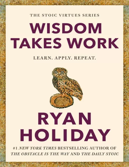 [Amazon Bestseller] Wisdom Takes Work: Learn. Apply. Repeat. (The Stoic Virtues Series) by Ryan Holiday
